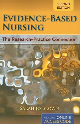 Evidence-Based Nursing: The Research-Practice Connection - Brown, Sarah Jo