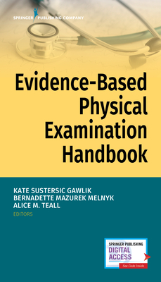 Evidence-Based Physical Examination Handbook - Gawlik, Kate (Editor), and Melnyk, Bernadette Mazurek, PhD, Faan (Editor), and Teall, Alice (Editor)