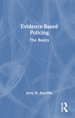 Evidence-Based Policing: The Basics - Ratcliffe, Jerry H