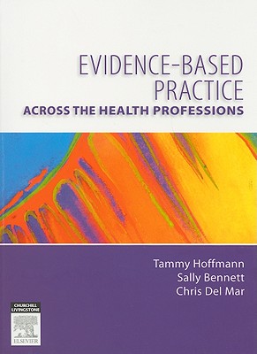 Evidence-Based Practice Across the Health Professions - Del Mar, Christopher, BSC, Ma, MB, MD, Fafphm, and Hoffmann, Tammy, PhD, and Bennett, Sally, PhD