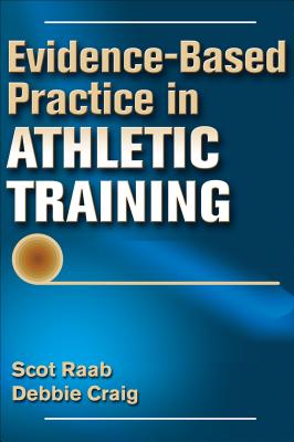 Evidence-Based Practice in Athletic Training - Raab, Scot, and Craig, Debbie