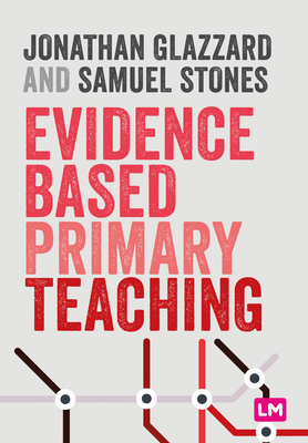 Evidence Based Primary Teaching - Glazzard, Jonathan, and Stones, Samuel