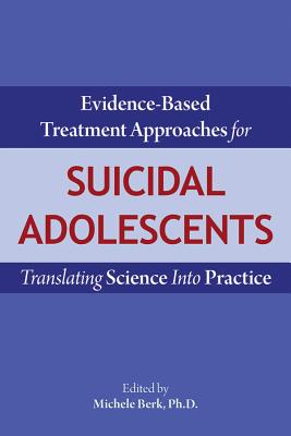 Evidence-Based Treatment Approaches for Suicidal Adolescents: Translating Science Into Practice - Berk, Michele, PhD (Editor)