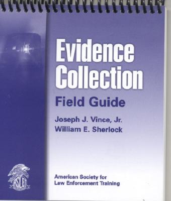 Evidence Collection Field Guide - Vince, Joseph, and Vince Jr, Joseph J, and Sherlock, William
