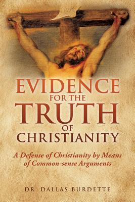 Evidence for the Truth of Christianity - Burdette, Dallas, Dr.