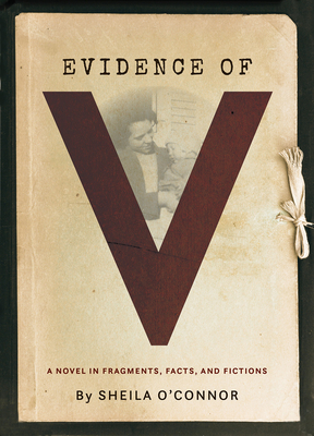 Evidence of V: A Novel in Fragments, Facts, and Fictions - O'Connor, Sheila