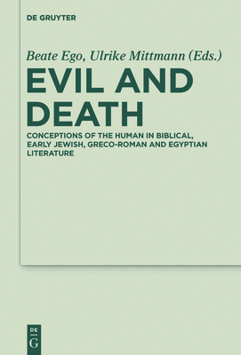 Evil and Death: Conceptions of the Human in Biblical, Early Jewish, Greco-Roman and Egyptian Literature - Ego, Beate (Editor), and Mittmann, Ulrike (Editor)