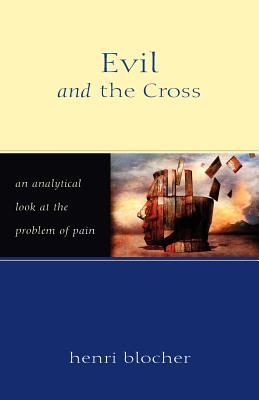 Evil and the Cross: An Analytical Look at the Problem of Pain - Blocher, Henri