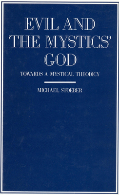 Evil and the Mystics' God: Towards a Mystical Theodicy - Stoeber, Michael