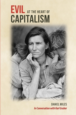 Evil at the Heart of Capitalism - Miles, Daniel, and Gruber, Karl