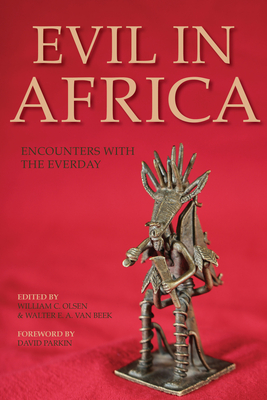 Evil in Africa: Encounters with the Everyday - Olsen, William C. (Editor), and van Beek, Walter E. A. (Editor), and Burnet, Jennie E. (Contributions by)