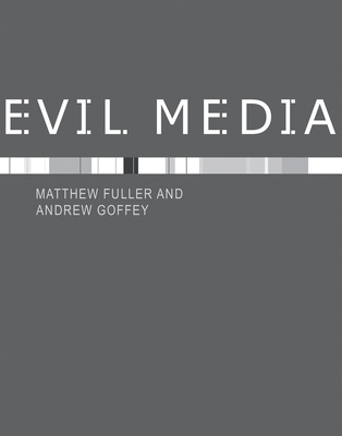 Evil Media - Fuller, Matthew, and Goffey, Andrew