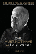 Evil Must Not Have the Last Word: The Life of Mary Wygodski; Holocaust Survivor, Mother, Teacher, & Witness: The Life of Mary Wygodski;