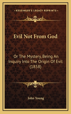 Evil Not from God: Or the Mystery, Being an Inquiry Into the Origin of Evil (1858) - Young, John, Dr.