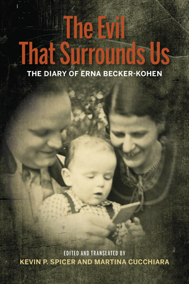 Evil That Surrounds Us: The WWII Memoir of Erna Becker-Kohen - Spicer, Kevin P (Editor), and Cucchiara, Martina (Editor)