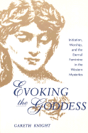 Evoking the Goddess: Initiation, Worship, and the Eternal Feminine in the Western Mysteries