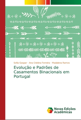 Evolu??o e Padr?es de Casamentos Binacionais em Portugal - Gaspar, Sofia, and Ferreira, Ana Cristina, and Ramos, Madalena