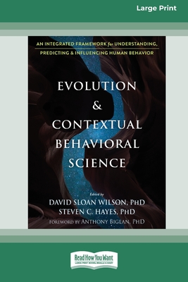 Evolution and Contextual Behavioral Science: An Integrated Framework for Understanding, Predicting, and Influencing Human Behavior [16pt Large Print Edition] - Wilson, David Sloan, and Hayes, Steven C, PhD