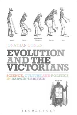Evolution and the Victorians: Science, Culture and Politics in Darwin's Britain - Conlin, Jonathan, Dr.