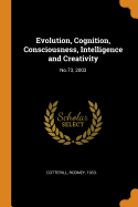 Evolution, Cognition, Consciousness, Intelligence and Creativity: No.73, 2003