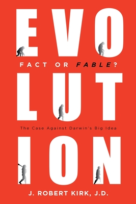 Evolution Fact or Fable?: The Case Against Darwin's Big Idea - Kirk J D, J Robert