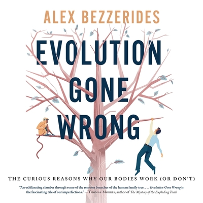 Evolution Gone Wrong: The Curious Reasons Why Our Bodies Work (or Don't) - Bezzerides, Alexander, and Knezevich, Joe (Read by)