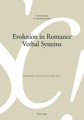 Evolution in Romance Verbal Systems - Labeau, Emmanuelle (Editor), and Bres, Jacques (Editor)