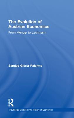 Evolution of Austrian Economics: From Menger to Lachmann - Gloria-Palermo, Sandye