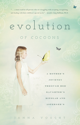 Evolution of Cocoons: A Mother's Journey Through Her Daughter's Bipolar and Asperger's - Vought, Janna