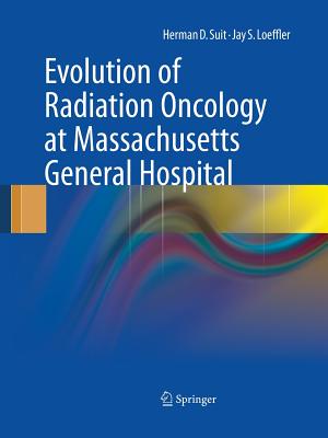 Evolution of Radiation Oncology at Massachusetts General Hospital - Suit, Herman D, and Loeffler, Jay S, MD