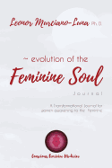 Evolution of the Feminine Soul: A Transformational Journal for Women Awakening to the Feminine