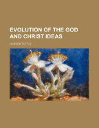 Evolution of the God and Christ Ideas - Tuttle, Hudson