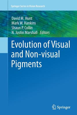 Evolution of Visual and Non-Visual Pigments - Hunt, David M (Editor), and Hankins, Mark W (Editor), and Collin, Shaun P (Editor)