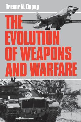 Evolution of Weapons and Warfare - Dupuy, Trevor N, Colonel