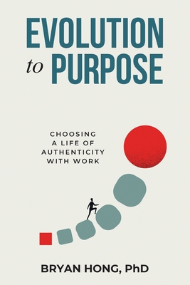 Evolution to Purpose: Choosing a Life of Authenticity with Work - Hong, Bryan