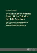 Evolutionaer Orientierte Bioethik Im Zeitalter Der Life-Sciences: Einfuehrung in Die Nichtmedizinische Bioethik Aus Hermeneutisch-Phaenomenologischer Perspektive