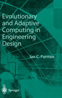 Evolutionary and Adaptive Computing in Engineering Design - Parmee, Ian C