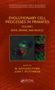 Evolutionary Cell Processes in Primates: Bone, Brains, and Muscle, Volume I