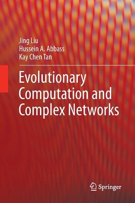 Evolutionary Computation and Complex Networks - Liu, Jing, and Abbass, Hussein a, and Tan, Kay Chen