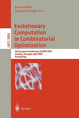 Evolutionary Computation in Combinatorial Optimization: 4th European Conference, Evocop 2004, Coimbra, Portugal, April 5-7, 2004, Proceedings - Gottlieb, Jens (Editor), and Raidl, Gnther R (Editor)