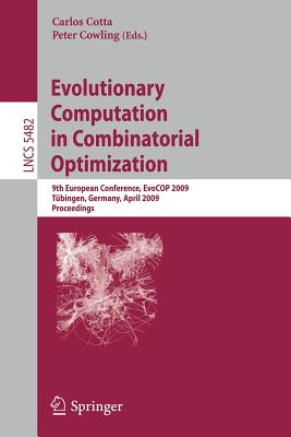 Evolutionary Computation in Combinatorial Optimization: 9th European Conference, Evocop 2009, Tbingen, Germany, April 15-17, 2009, Proceedings - Cotta, Carlos (Editor), and Cowling, Peter I (Editor)