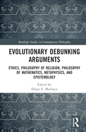 Evolutionary Debunking Arguments: Ethics, Philosophy of Religion, Philosophy of Mathematics, Metaphysics, and Epistemology