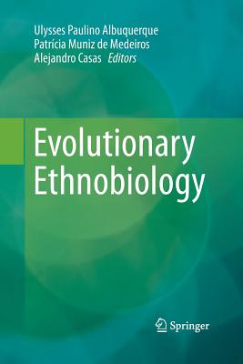 Evolutionary Ethnobiology - Albuquerque, Ulysses Paulino (Editor), and de Medeiros, Patrcia Muniz (Editor), and Casas, Alejandro (Editor)