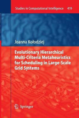 Evolutionary Hierarchical Multi-Criteria Metaheuristics for Scheduling in Large-Scale Grid Systems - Kolodziej, Joanna