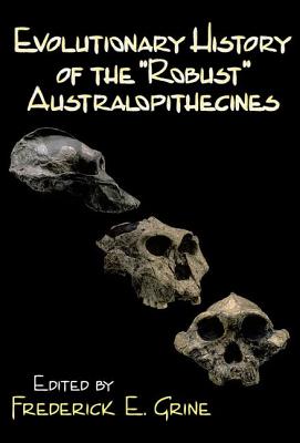 Evolutionary History of the Robust Australopithecines - Grine, Frederick E