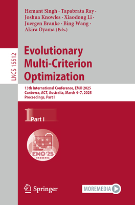 Evolutionary Multi-Criterion Optimization: 13th International Conference, EMO 2025, Canberra, ACT, Australia, March 4-7, 2025, Proceedings, Part I - Singh, Hemant (Editor), and Ray, Tapabrata (Editor), and Knowles, Joshua (Editor)