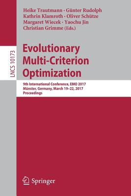 Evolutionary Multi-Criterion Optimization: 9th International Conference, EMO 2017, Mnster, Germany, March 19-22, 2017, Proceedings - Trautmann, Heike (Editor), and Rudolph, Gnter (Editor), and Klamroth, Kathrin (Editor)