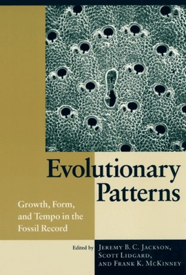 Evolutionary Patterns: Growth, Form, and Tempo in the Fossil Record - Jackson, Jeremy B C, Dr., PhD (Editor), and Lidgard, Scott (Editor), and McKinney, Frank K (Editor)