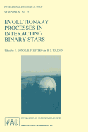 Evolutionary Processes in Interacting Binary Stars: Proceedings of the 151st Symposium of the International Astronomical Union, Held in Cordoba, Argentina, August 5--9, 1991