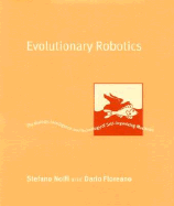 Evolutionary Robotics: The Biology, Intelligence, and Technology of Self-Organizing Machines - Nolfi, Stefano, and Floreano, Dario